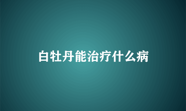 白牡丹能治疗什么病