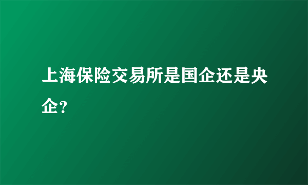 上海保险交易所是国企还是央企？