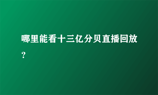 哪里能看十三亿分贝直播回放？