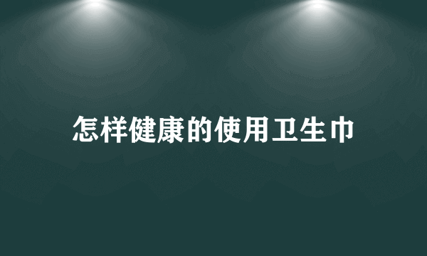 怎样健康的使用卫生巾