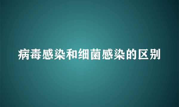 病毒感染和细菌感染的区别