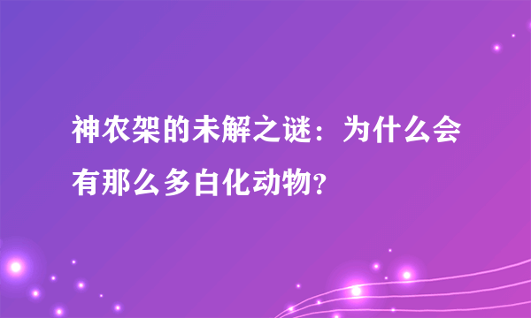 神农架的未解之谜：为什么会有那么多白化动物？