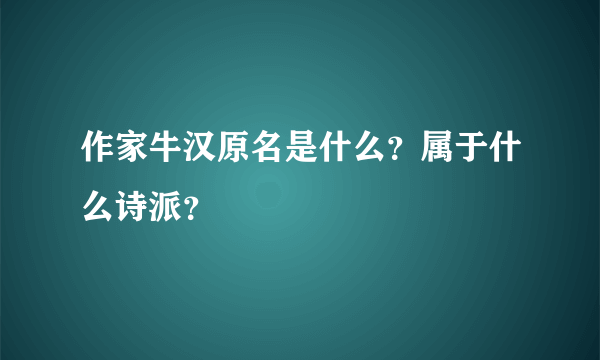 作家牛汉原名是什么？属于什么诗派？