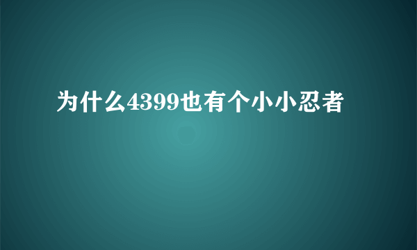 为什么4399也有个小小忍者