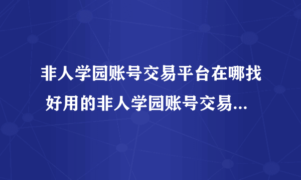 非人学园账号交易平台在哪找 好用的非人学园账号交易平台一览