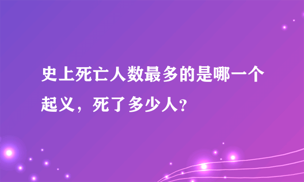 史上死亡人数最多的是哪一个起义，死了多少人？