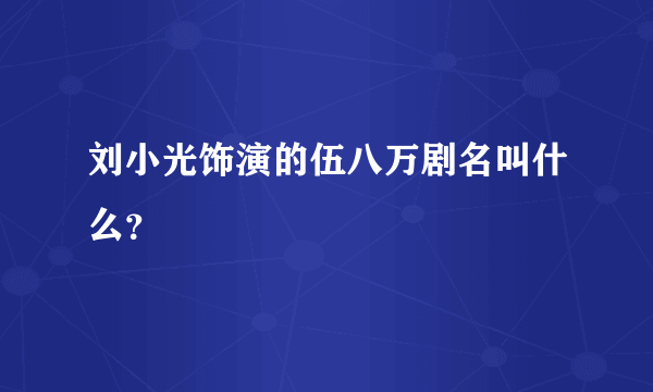 刘小光饰演的伍八万剧名叫什么？