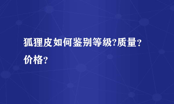 狐狸皮如何鉴别等级?质量？价格？