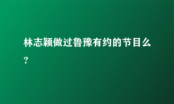 林志颖做过鲁豫有约的节目么？