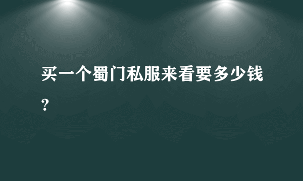 买一个蜀门私服来看要多少钱？