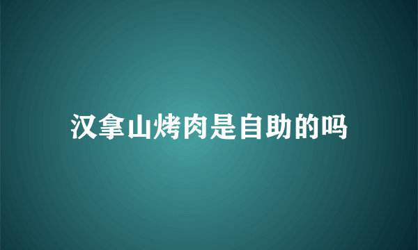 汉拿山烤肉是自助的吗