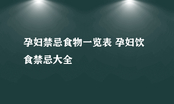 孕妇禁忌食物一览表 孕妇饮食禁忌大全