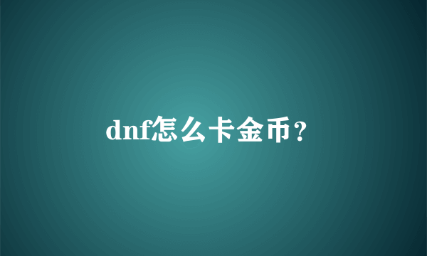 dnf怎么卡金币？