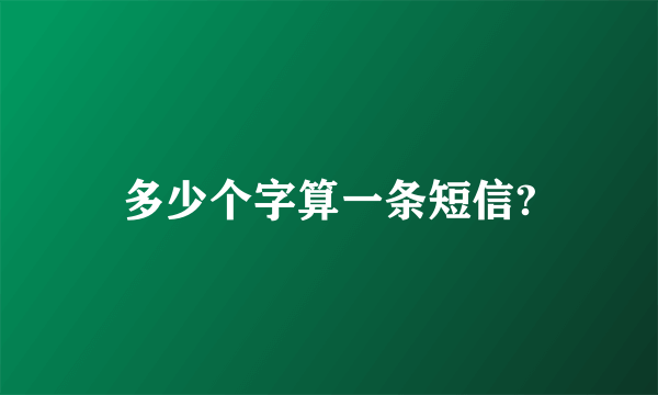 多少个字算一条短信?