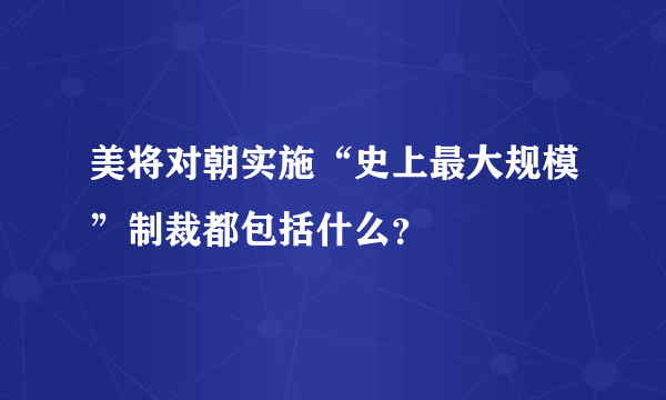 美将对朝实施“史上最大规模”制裁都包括什么？