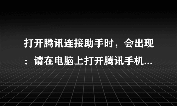 打开腾讯连接助手时，会出现：请在电脑上打开腾讯手机管家（pc版）v2.0。我该怎么做