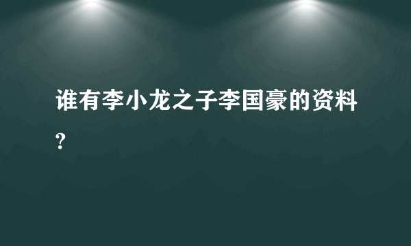 谁有李小龙之子李国豪的资料?