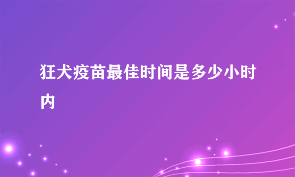 狂犬疫苗最佳时间是多少小时内