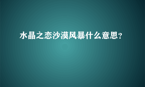 水晶之恋沙漠风暴什么意思？