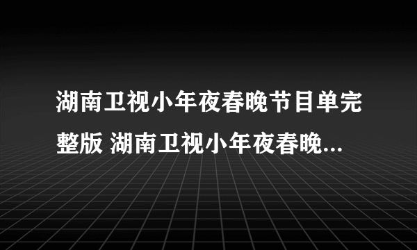 湖南卫视小年夜春晚节目单完整版 湖南卫视小年夜春晚直播时间