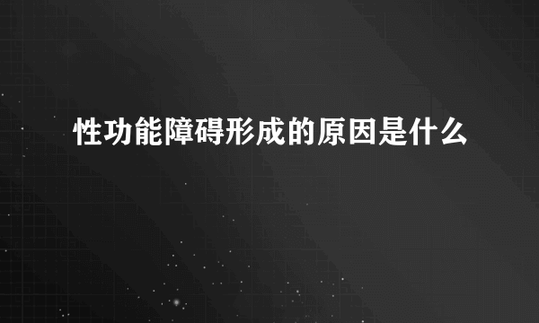 性功能障碍形成的原因是什么