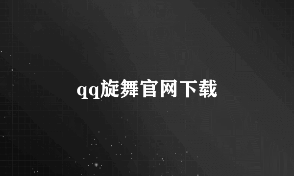 qq旋舞官网下载