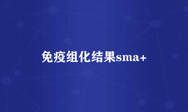 免疫组化结果sma+