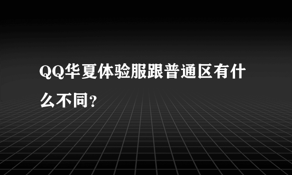 QQ华夏体验服跟普通区有什么不同？