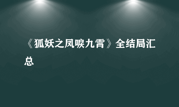 《狐妖之凤唳九霄》全结局汇总