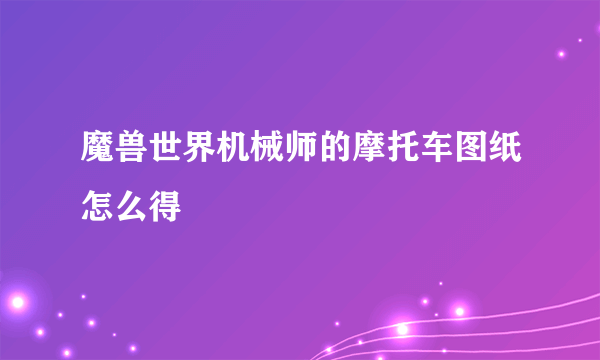 魔兽世界机械师的摩托车图纸怎么得