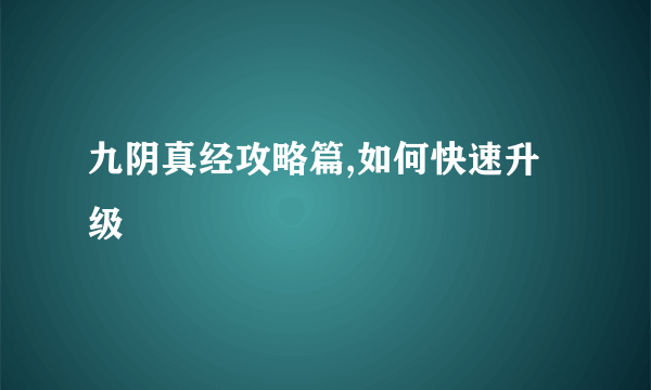 九阴真经攻略篇,如何快速升级