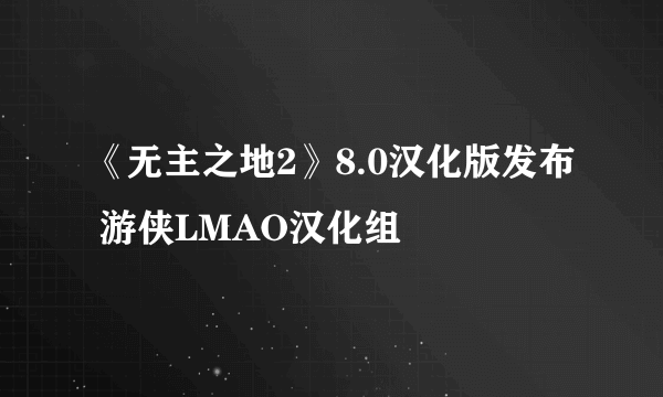 《无主之地2》8.0汉化版发布 游侠LMAO汉化组