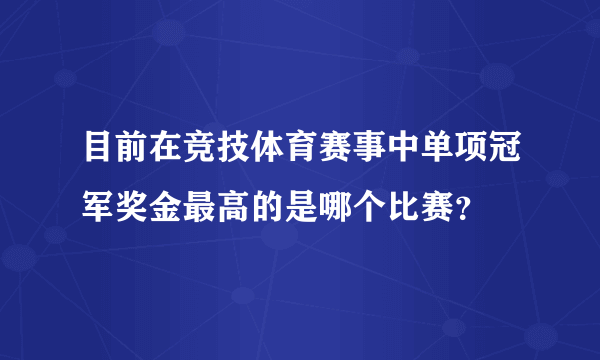 目前在竞技体育赛事中单项冠军奖金最高的是哪个比赛？