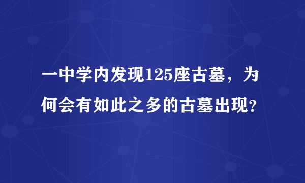 一中学内发现125座古墓，为何会有如此之多的古墓出现？