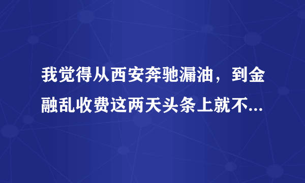 我觉得从西安奔驰漏油，到金融乱收费这两天头条上就不见那些车托的影，咱回事？