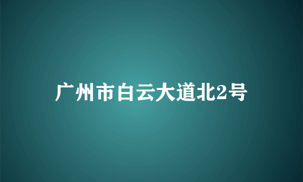 广州市白云大道北2号