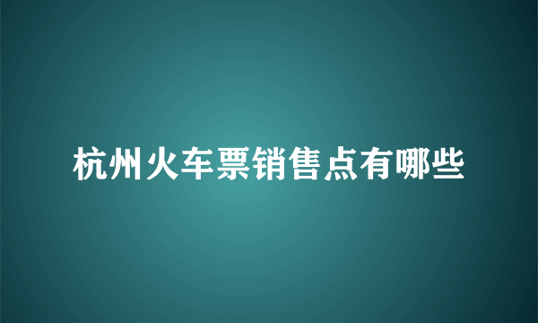 杭州火车票销售点有哪些