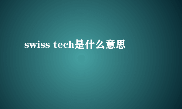 swiss tech是什么意思