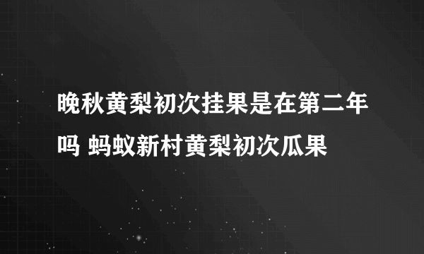 晚秋黄梨初次挂果是在第二年吗 蚂蚁新村黄梨初次瓜果