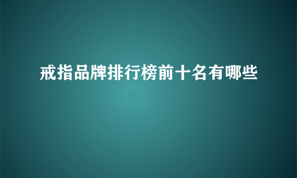 戒指品牌排行榜前十名有哪些