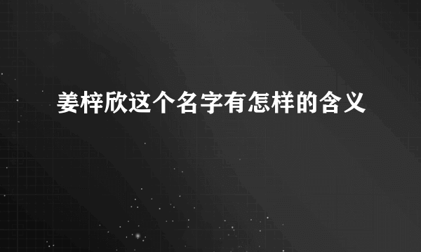 姜梓欣这个名字有怎样的含义