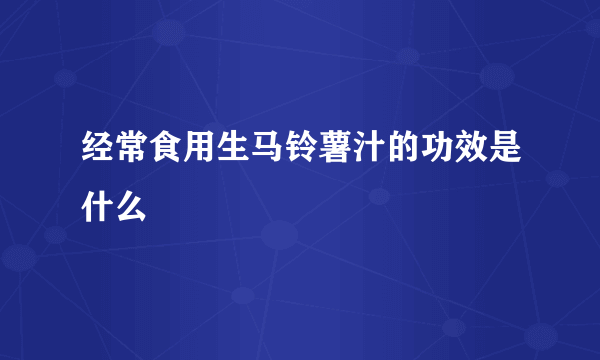 经常食用生马铃薯汁的功效是什么