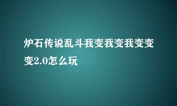 炉石传说乱斗我变我变我变变变2.0怎么玩