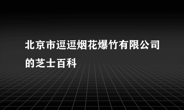 北京市逗逗烟花爆竹有限公司的芝士百科