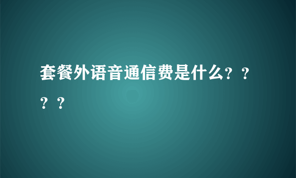 套餐外语音通信费是什么？？？？