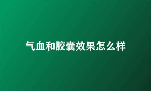 气血和胶囊效果怎么样