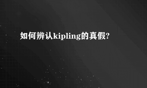 如何辨认kipling的真假?