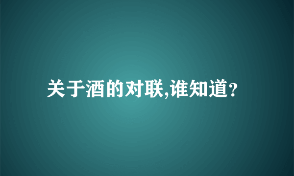 关于酒的对联,谁知道？