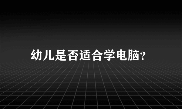 幼儿是否适合学电脑？