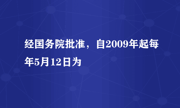 经国务院批准，自2009年起每年5月12日为